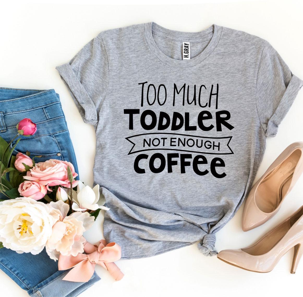 Too Much Toddler Not Enough Coffee T-shirt T-shirts Agate   