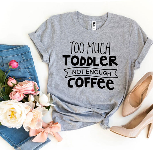 Too Much Toddler Not Enough Coffee T-shirt T-shirts Agate   