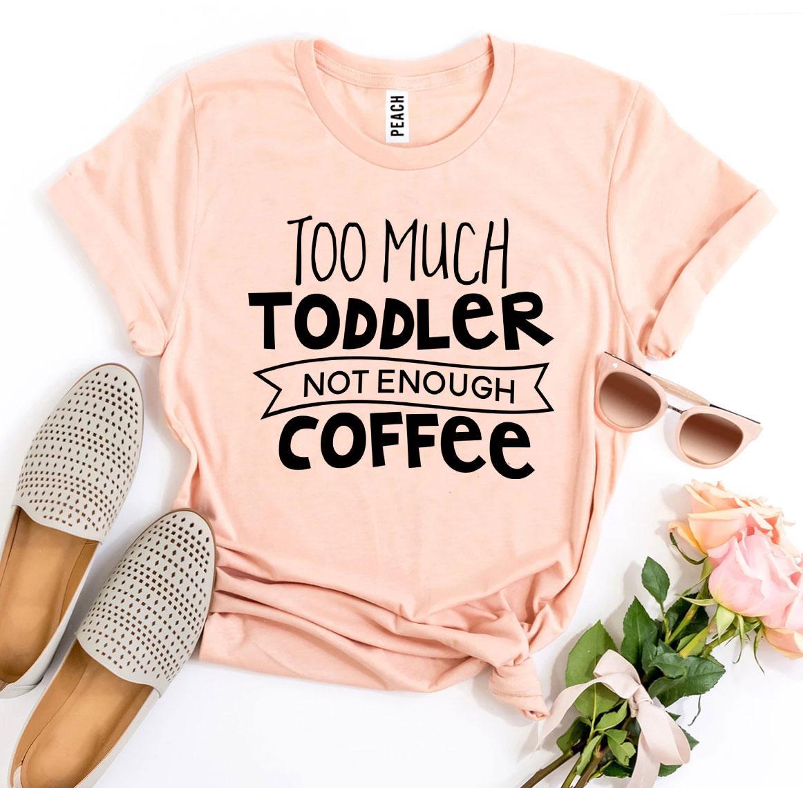 Too Much Toddler Not Enough Coffee T-shirt T-shirts Agate   