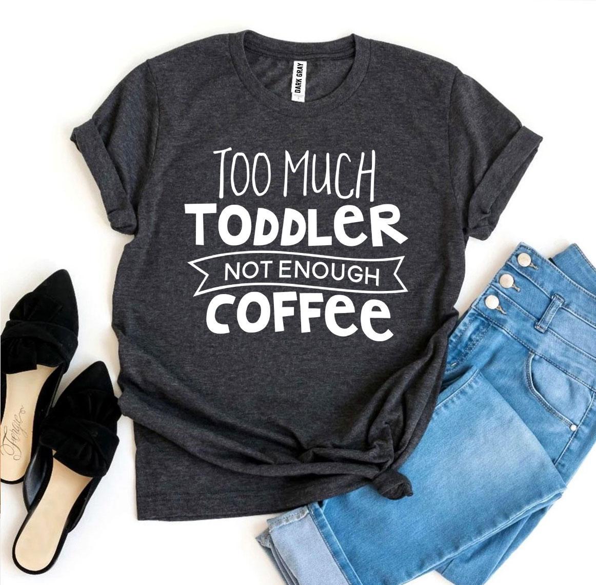 Too Much Toddler Not Enough Coffee T-shirt T-shirts Agate   